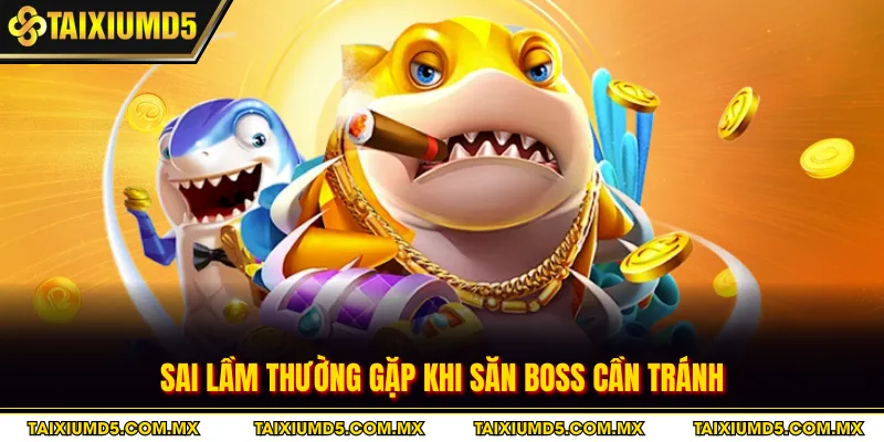 Sai lầm thường gặp khi săn boss cần tránh