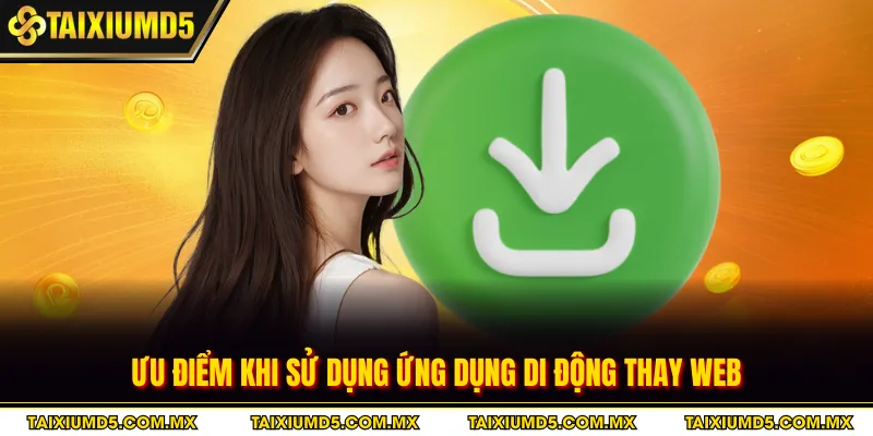 Ưu điểm khi sử dụng ứng dụng di động thay web
