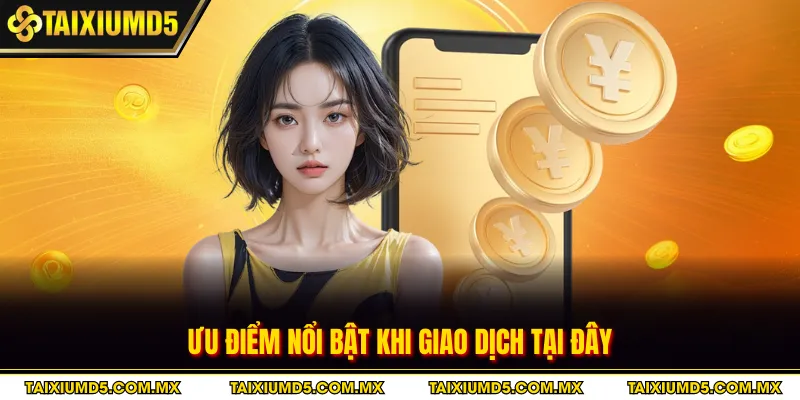Ưu điểm nổi bật khi giao dịch tại đây